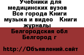 Учебники для медицинских вузов  - Все города Книги, музыка и видео » Книги, журналы   . Белгородская обл.,Белгород г.